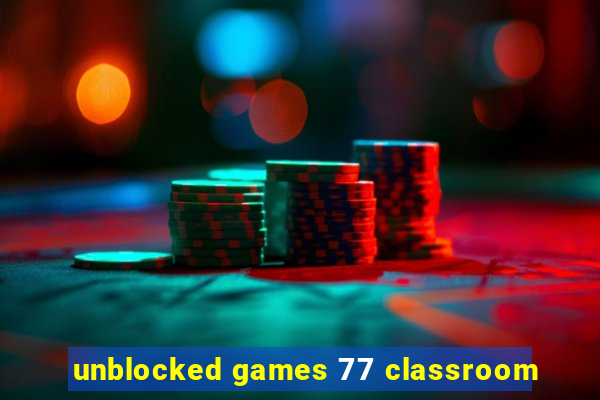 unblocked games 77 classroom